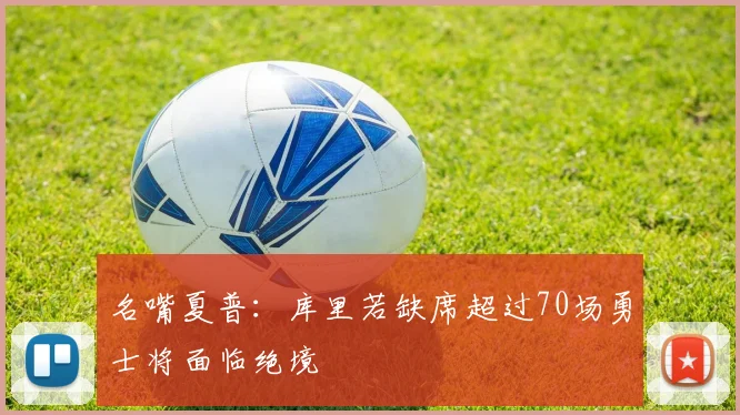 名嘴夏普：库里若缺席超过70场勇士将面临绝境