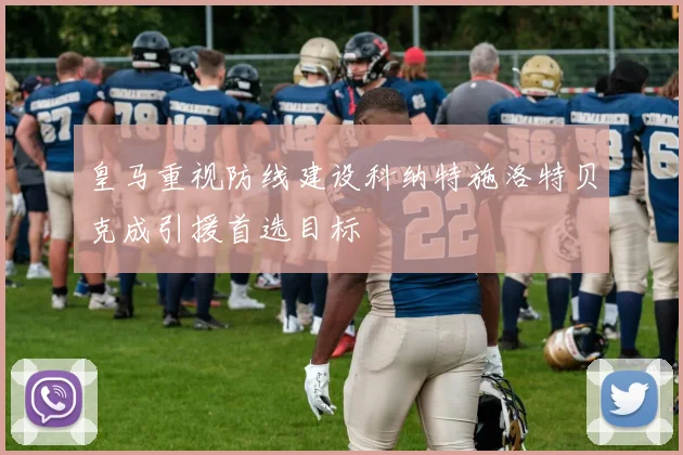 皇马重视防线建设科纳特施洛特贝克成引援首选目标